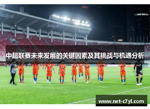 中超联赛未来发展的关键因素及其挑战与机遇分析