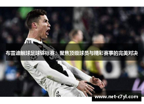 布雷迪触球足球锦标赛：聚焦顶级球员与精彩赛事的完美对决