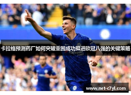 卡拉格预测药厂如何突破重围成功挺进欧冠八强的关键策略