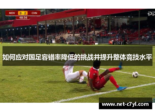 如何应对国足容错率降低的挑战并提升整体竞技水平