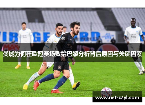 曼城为何在欧冠赛场败给巴黎分析背后原因与关键因素
