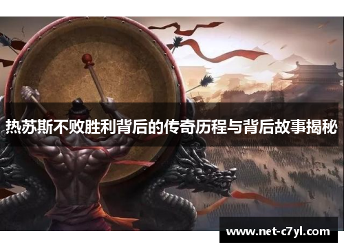 热苏斯不败胜利背后的传奇历程与背后故事揭秘