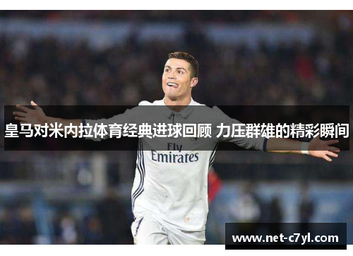 皇马对米内拉体育经典进球回顾 力压群雄的精彩瞬间