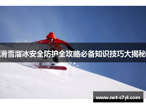 滑雪溜冰安全防护全攻略必备知识技巧大揭秘