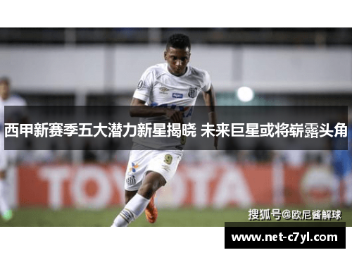 西甲新赛季五大潜力新星揭晓 未来巨星或将崭露头角