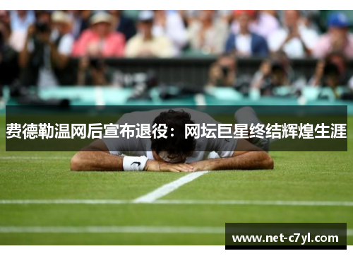 费德勒温网后宣布退役：网坛巨星终结辉煌生涯