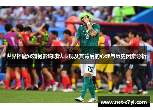 世界杯魔咒如何影响球队表现及其背后的心理与历史因素分析