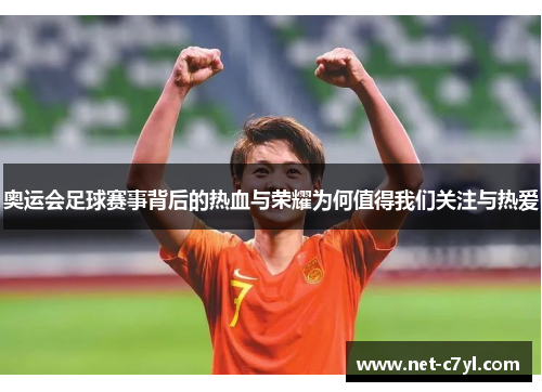 奥运会足球赛事背后的热血与荣耀为何值得我们关注与热爱