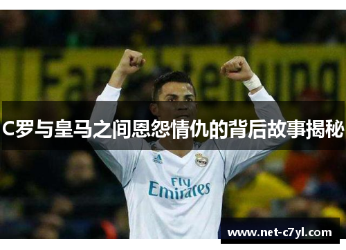 C罗与皇马之间恩怨情仇的背后故事揭秘